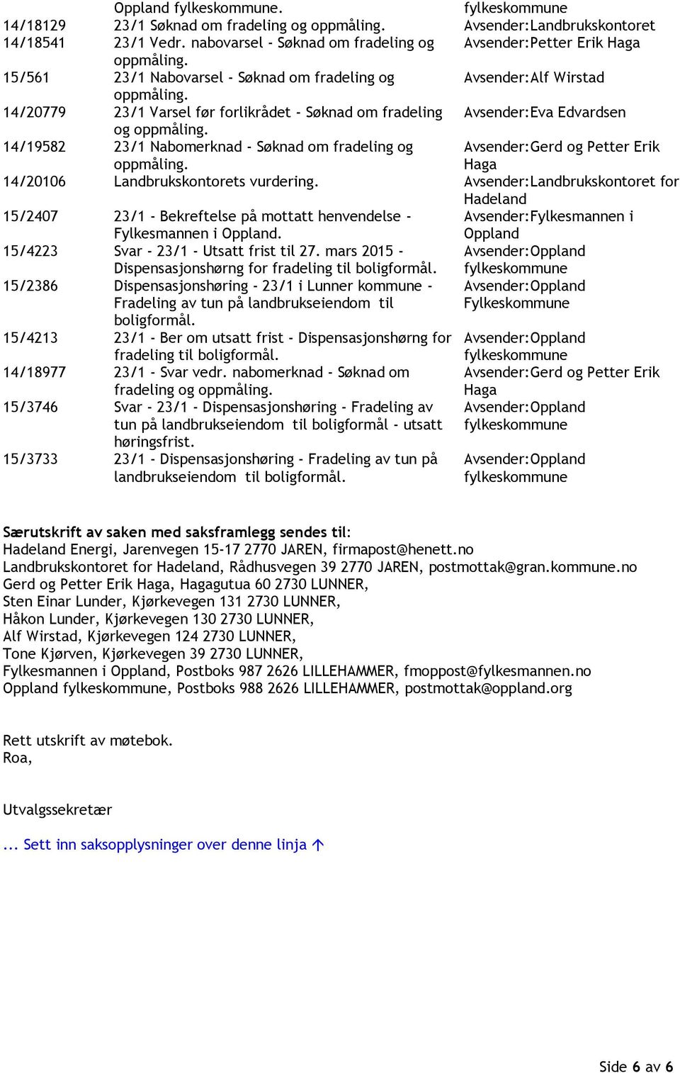 14/19582 23/1 Nabomerknad - Søknad om fradeling og oppmåling. Avsender:Gerd og Petter Erik Haga 14/20106 Landbrukskontorets vurdering.