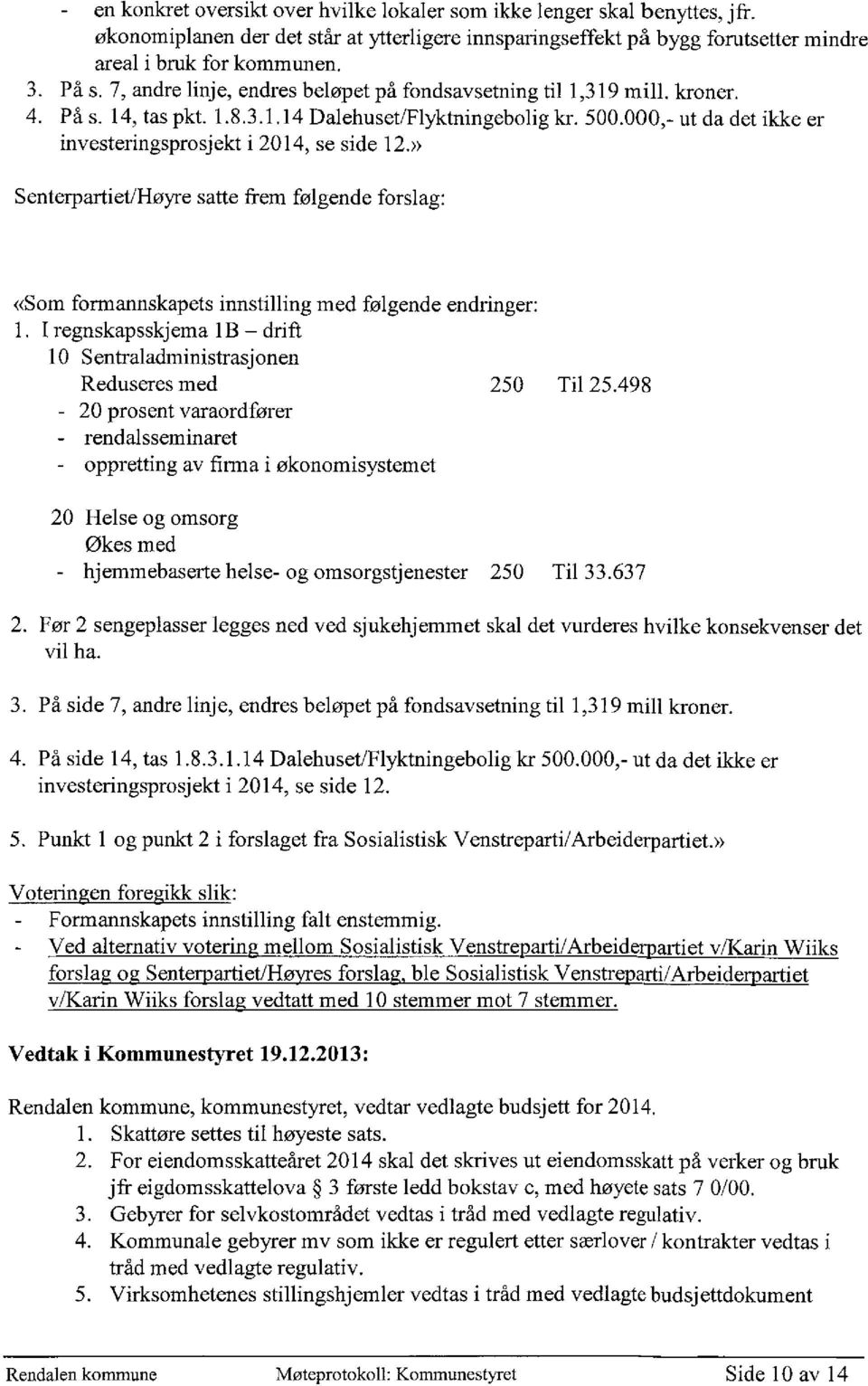 000,- ut da det ikke er investeringsprosjekt i 2014, se side 12.» Senterpartiet/Høyre satte frem følgende forslag: «Som formannskapets innstilling med følgende endringer: 1.