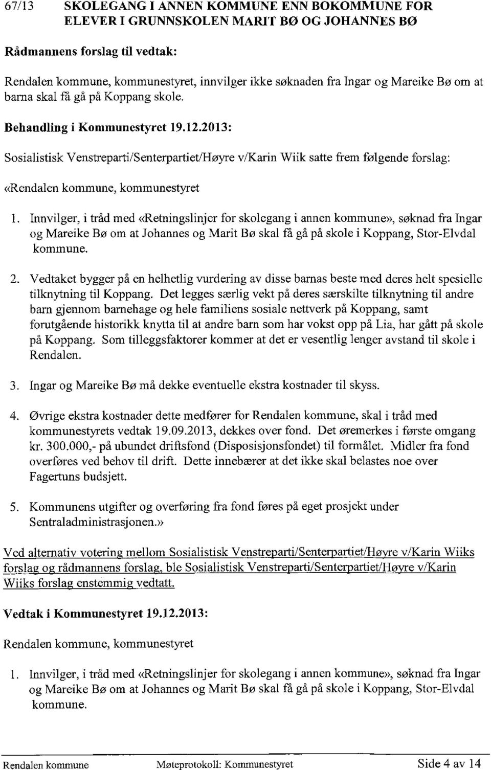 2013: Sosialistisk Venstreparti/Senterpart et/høyre v/karin Wiik satte firem følgende forslag: «Rendalen kommune, kommunestyret Innvilger, i tråd med «Retningslinjer for skolegang i annen kommune»,