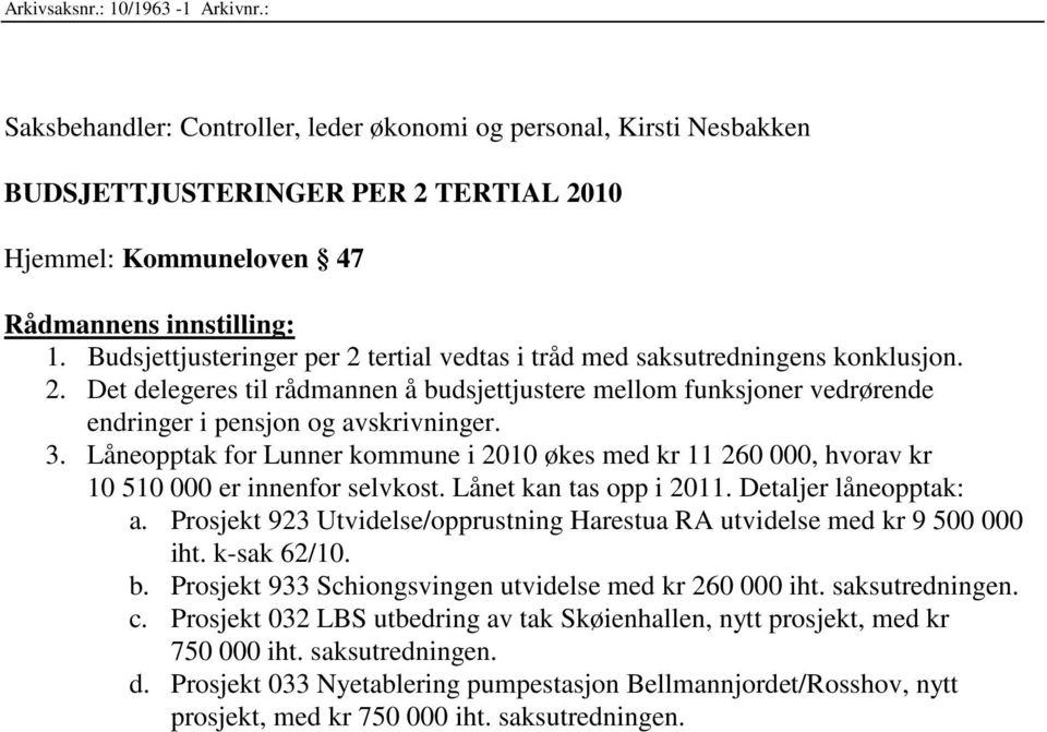 Låneopptak for Lunner kommune i 2010 økes med kr 11 260 000, hvorav kr 10 510 000 er innenfor selvkost. Lånet kan tas opp i 2011. Detaljer låneopptak: a.