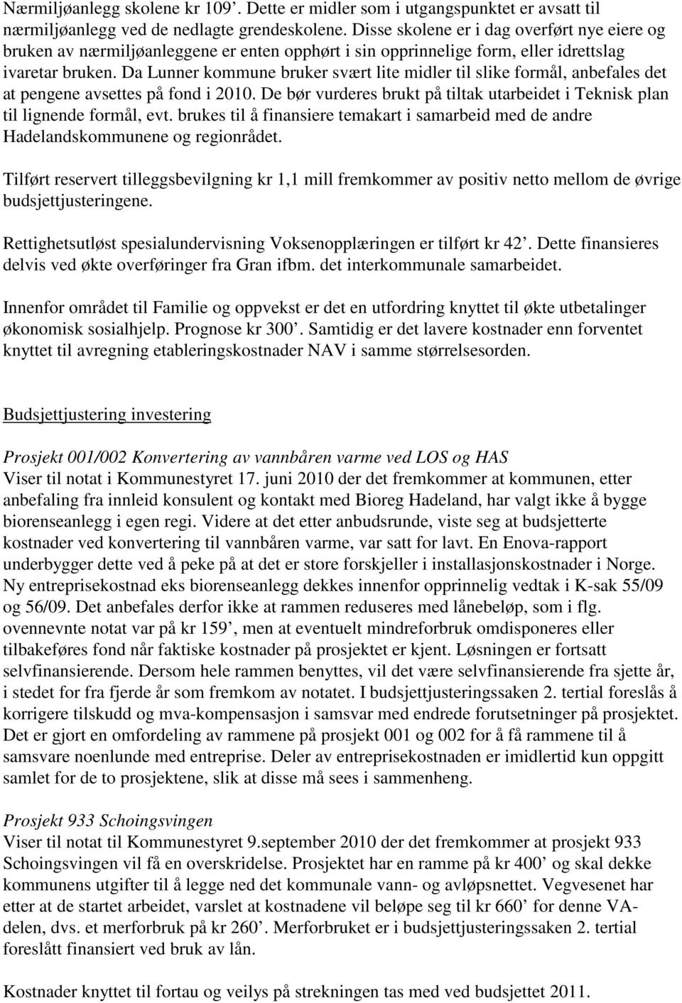 Da Lunner kommune bruker svært lite midler til slike formål, anbefales det at pengene avsettes på fond i 2010. De bør vurderes brukt på tiltak utarbeidet i Teknisk plan til lignende formål, evt.