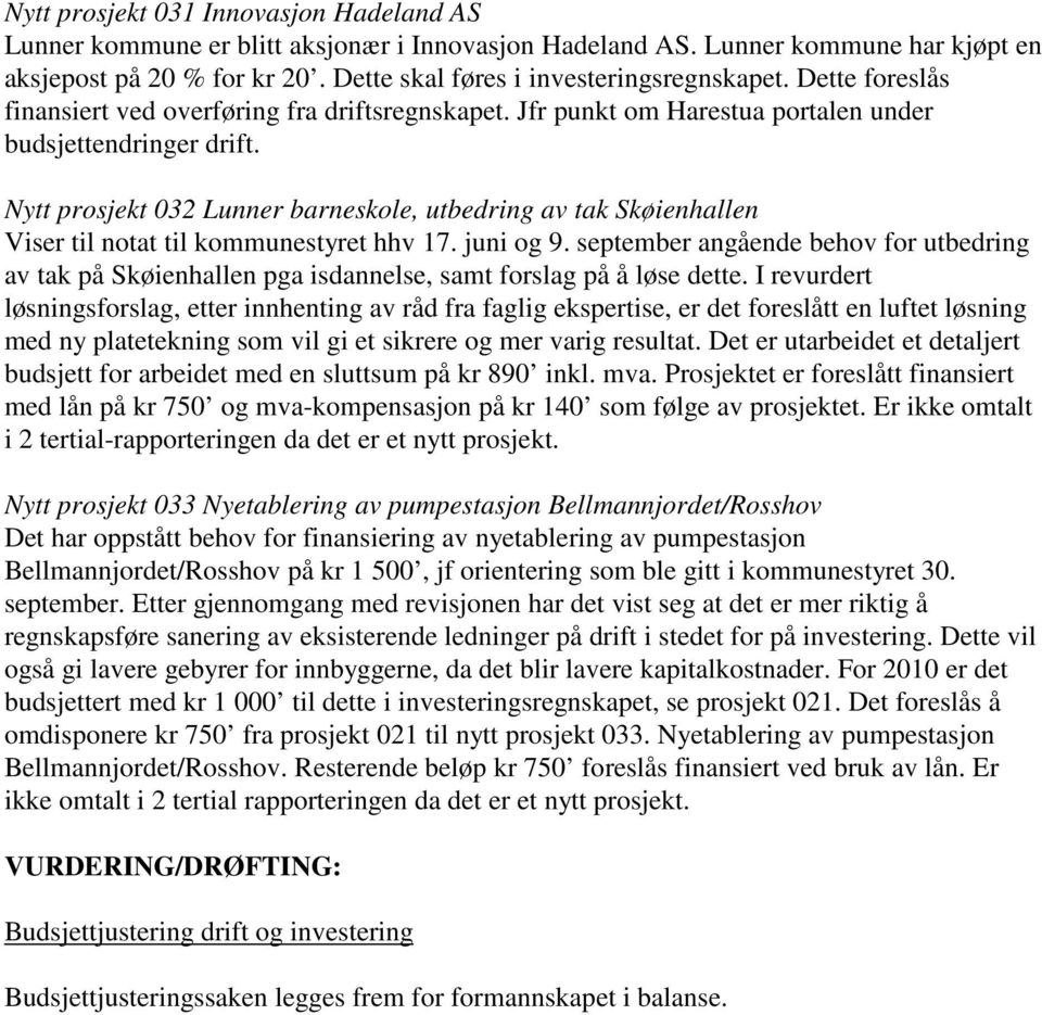 Nytt prosjekt 032 Lunner barneskole, utbedring av tak Skøienhallen Viser til notat til kommunestyret hhv 17. juni og 9.