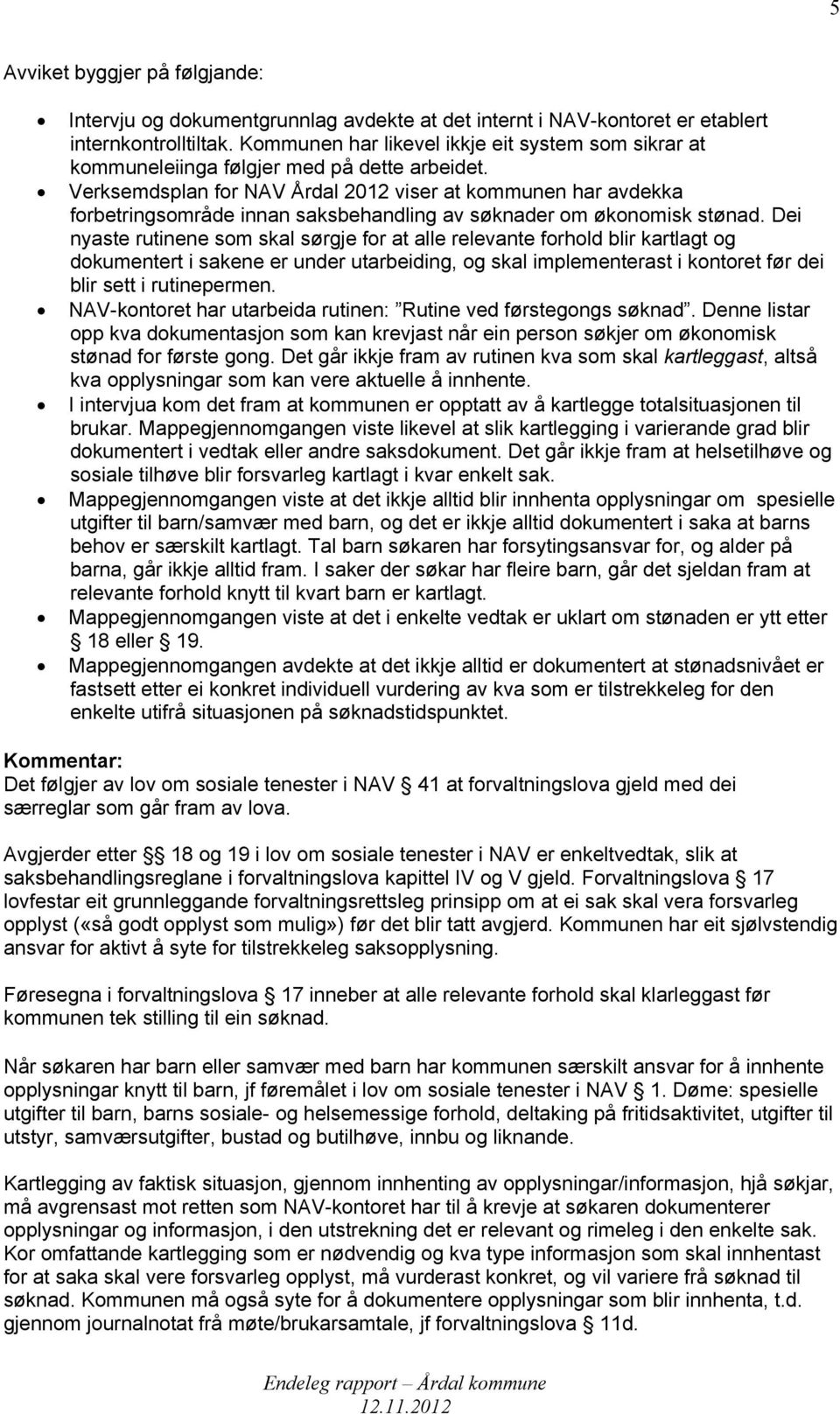 Verksemdsplan for NAV Årdal 2012 viser at kommunen har avdekka forbetringsområde innan saksbehandling av søknader om økonomisk stønad.