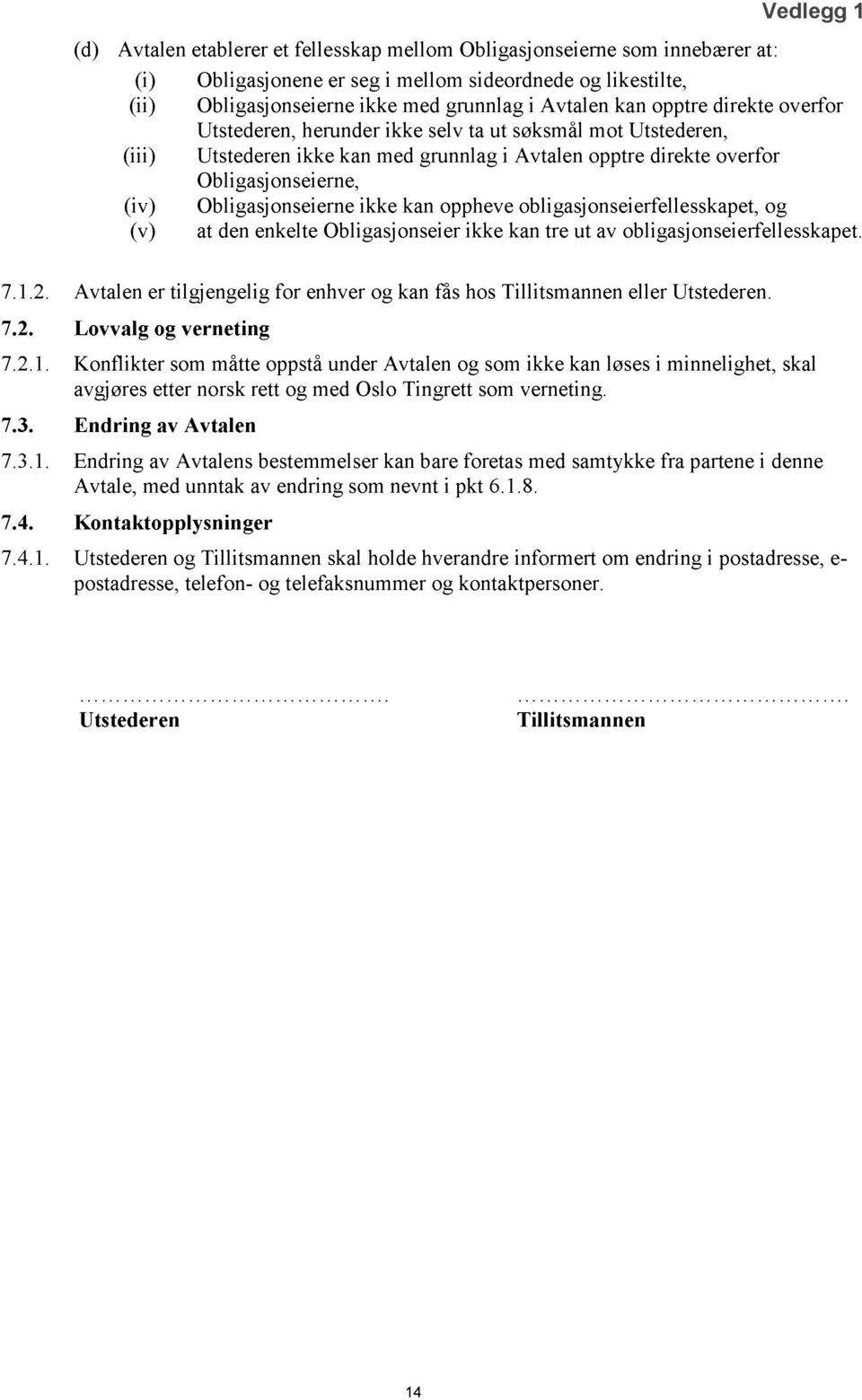 ikke kan oppheve obligasjonseierfellesskapet, og (v) at den enkelte Obligasjonseier ikke kan tre ut av obligasjonseierfellesskapet. 7.1.2.