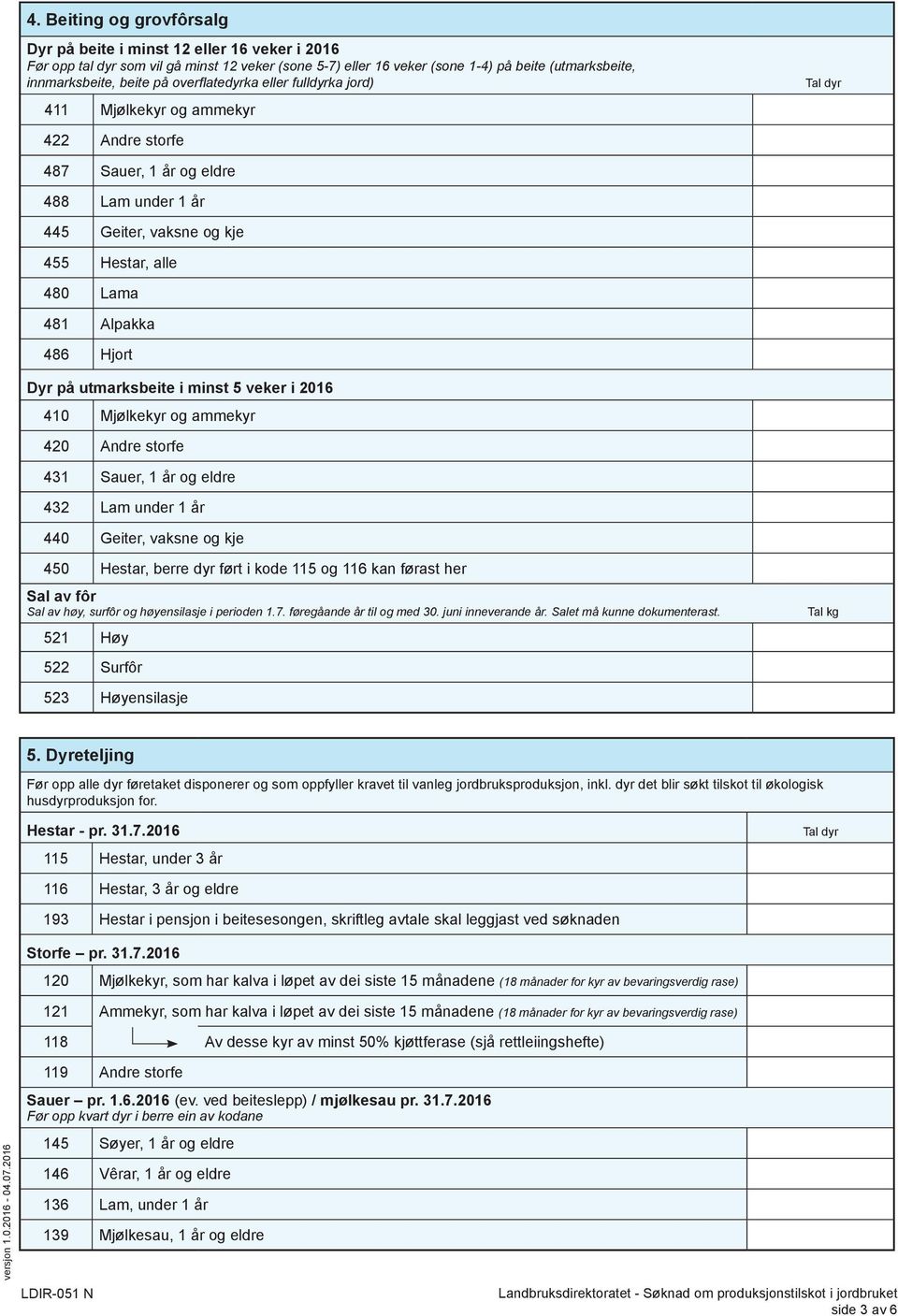 Hjort Dyr på utmarksbeite i minst 5 veker i 2016 410 Mjølkekyr og ammekyr 420 Andre storfe 431 Sauer, 1 år og eldre 432 Lam under 1 år 440 Geiter, vaksne og kje 450 Hestar, berre dyr ført i kode 115