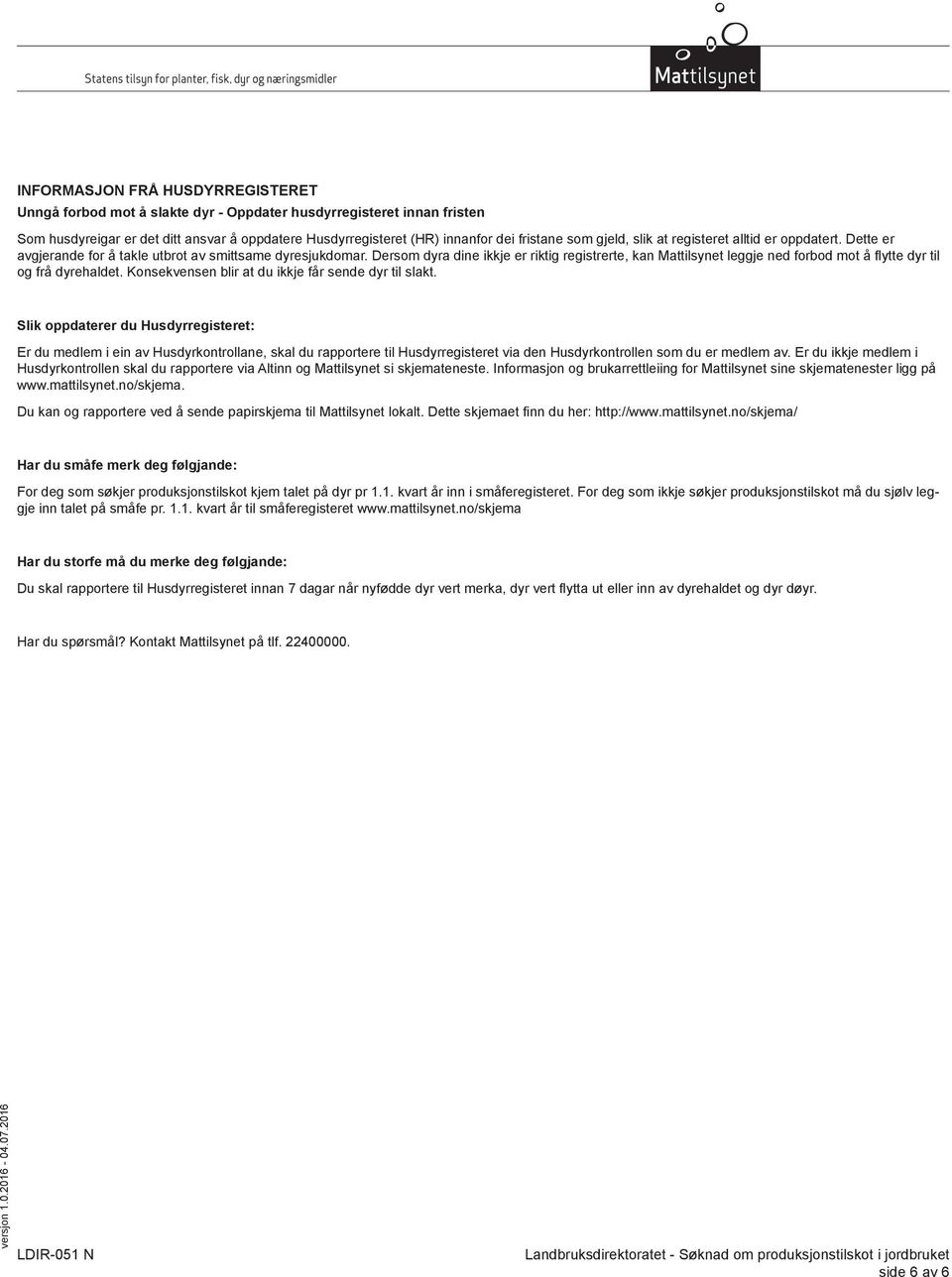 Dersom dyra dine ikkje er riktig registrerte, kan Mattilsynet leggje ned forbod mot å flytte dyr til og frå dyrehaldet. Konsekvensen blir at du ikkje får sende dyr til slakt.