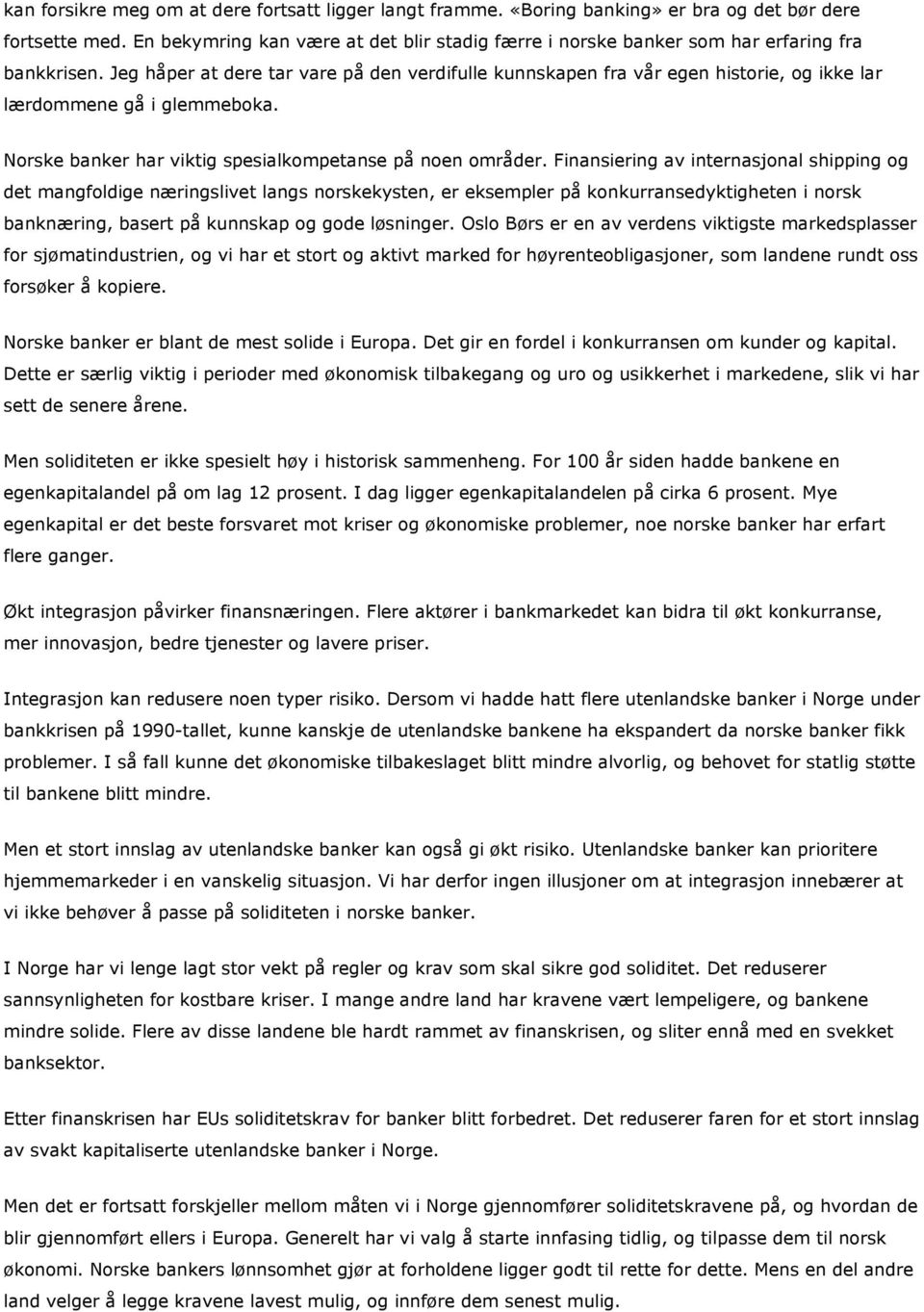 Jeg håper at dere tar vare på den verdifulle kunnskapen fra vår egen historie, og ikke lar lærdommene gå i glemmeboka. Norske banker har viktig spesialkompetanse på noen områder.