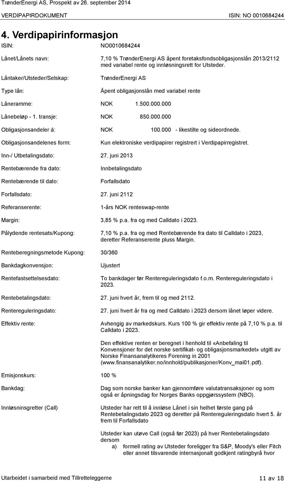 000 - likestilte og sideordnede. Obligasjonsandelenes form: Kun elektroniske verdipapirer registrert i Verdipapirregistret. Inn-/ Utbetalingsdato: 27.