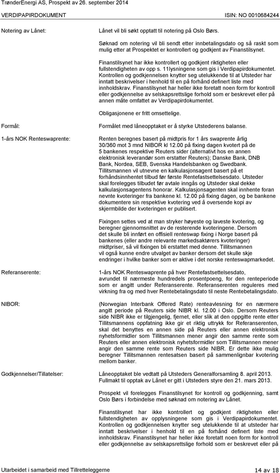 Finanstilsynet har ikke kontrollert og godkjent riktigheten eller fullstendigheten av opp s. 11lysningene som gis i Verdipapirdokumentet.