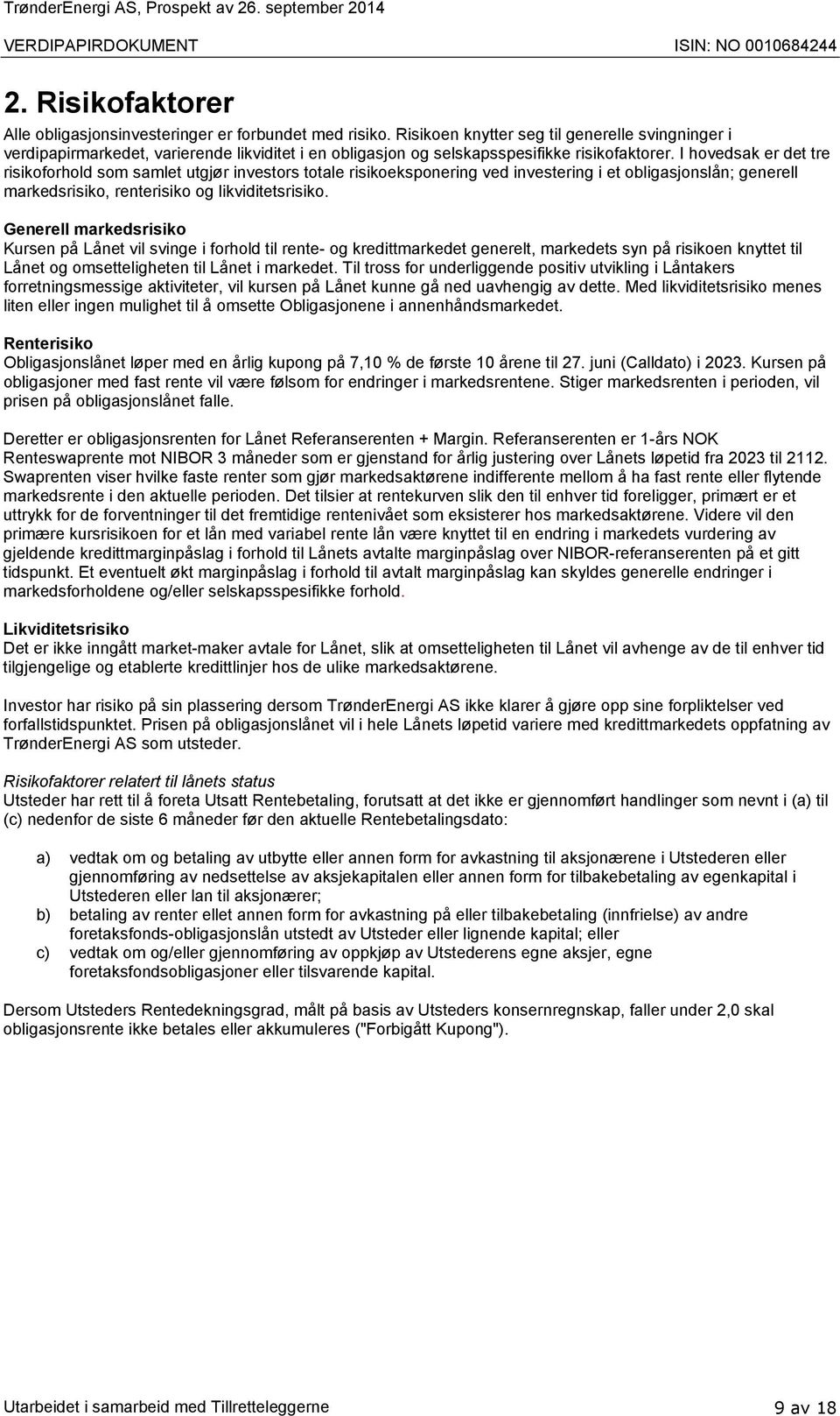 I hovedsak er det tre risikoforhold som samlet utgjør investors totale risikoeksponering ved investering i et obligasjonslån; generell markedsrisiko, renterisiko og likviditetsrisiko.