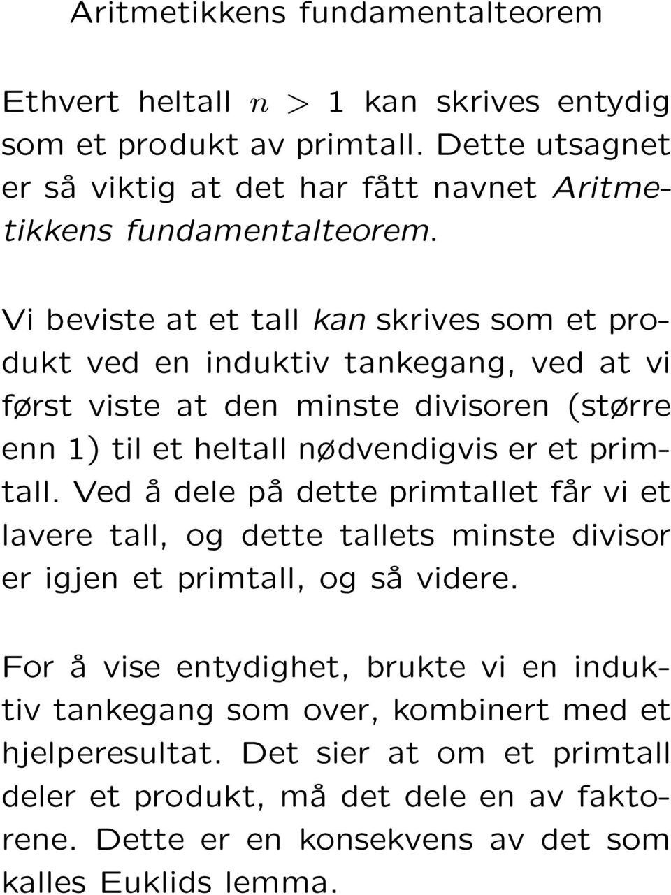 Vi beviste at et tall kan skrives som et produkt ved en induktiv tankegang, ved at vi først viste at den minste divisoren (større enn 1) til et heltall nødvendigvis er et