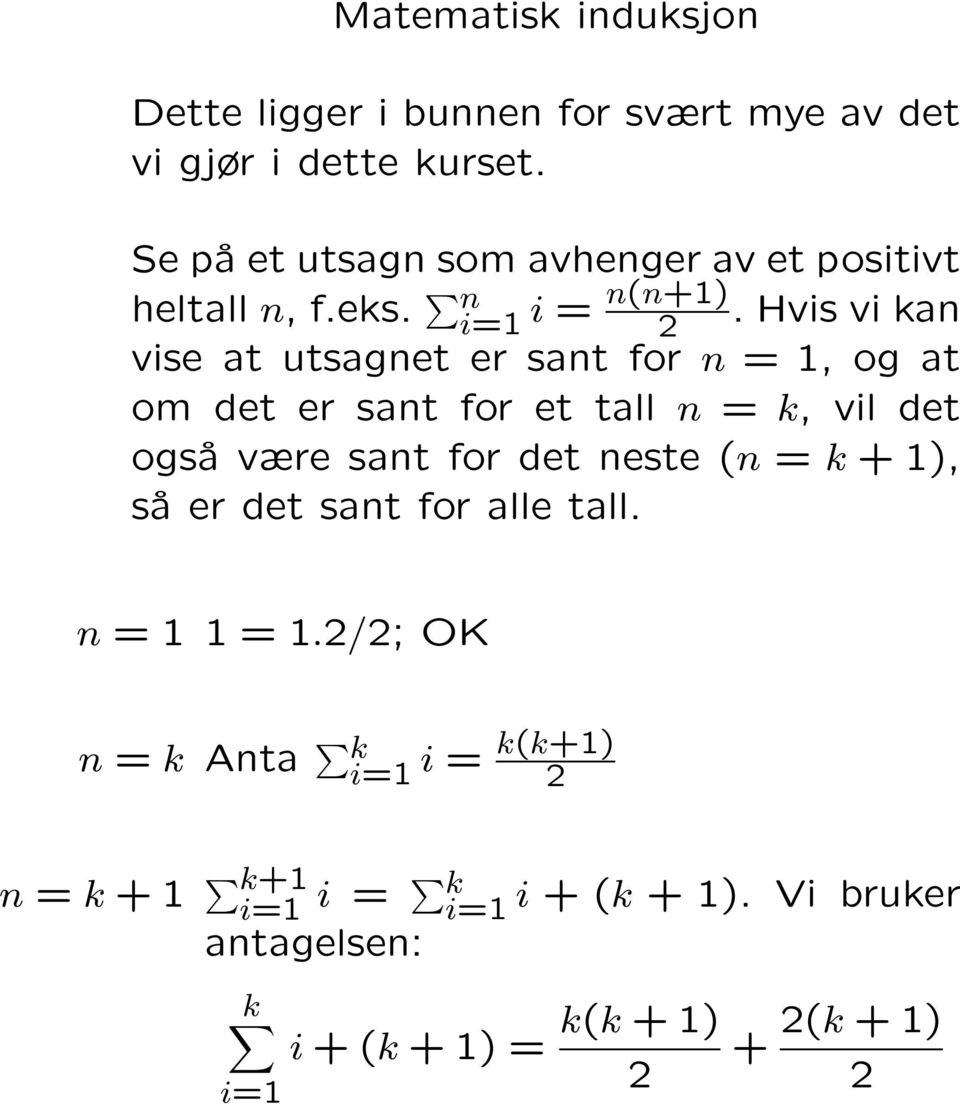 Hvis vi kan vise at utsagnet er sant for n = 1, og at om det er sant for et tall n = k, vil det også være sant for det