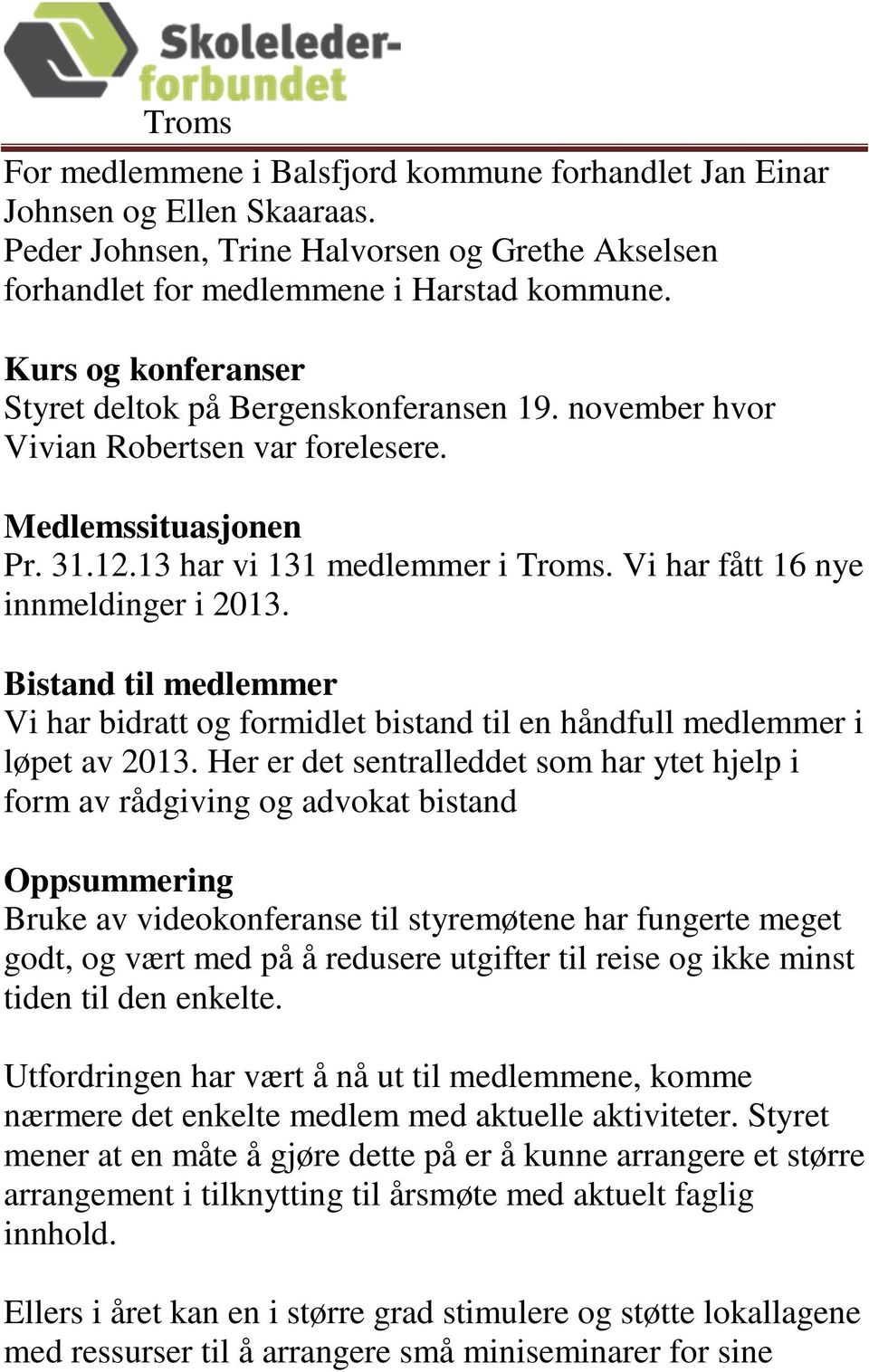 Vi har fått 16 nye innmeldinger i 2013. Bistand til medlemmer Vi har bidratt og formidlet bistand til en håndfull medlemmer i løpet av 2013.