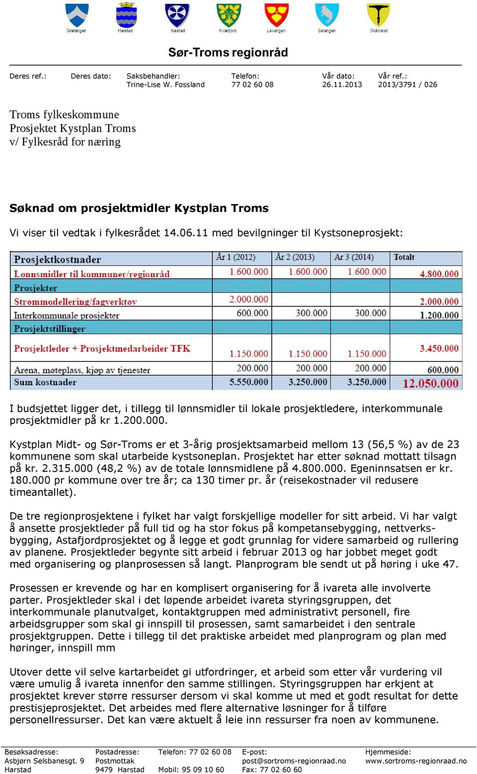 11 med bevilgninger til Kystsoneprosjekt: I budsjettet ligger det, i tillegg til lønnsmidler til lokale prosjektledere, interkommunale prosjektmidler på kr 1.200.000.