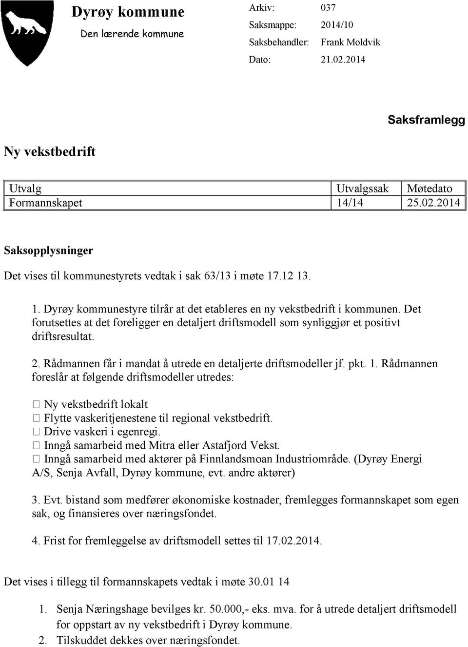 Rådmannen får i mandat å utrede en detaljerte driftsmodeller jf. pkt. 1.