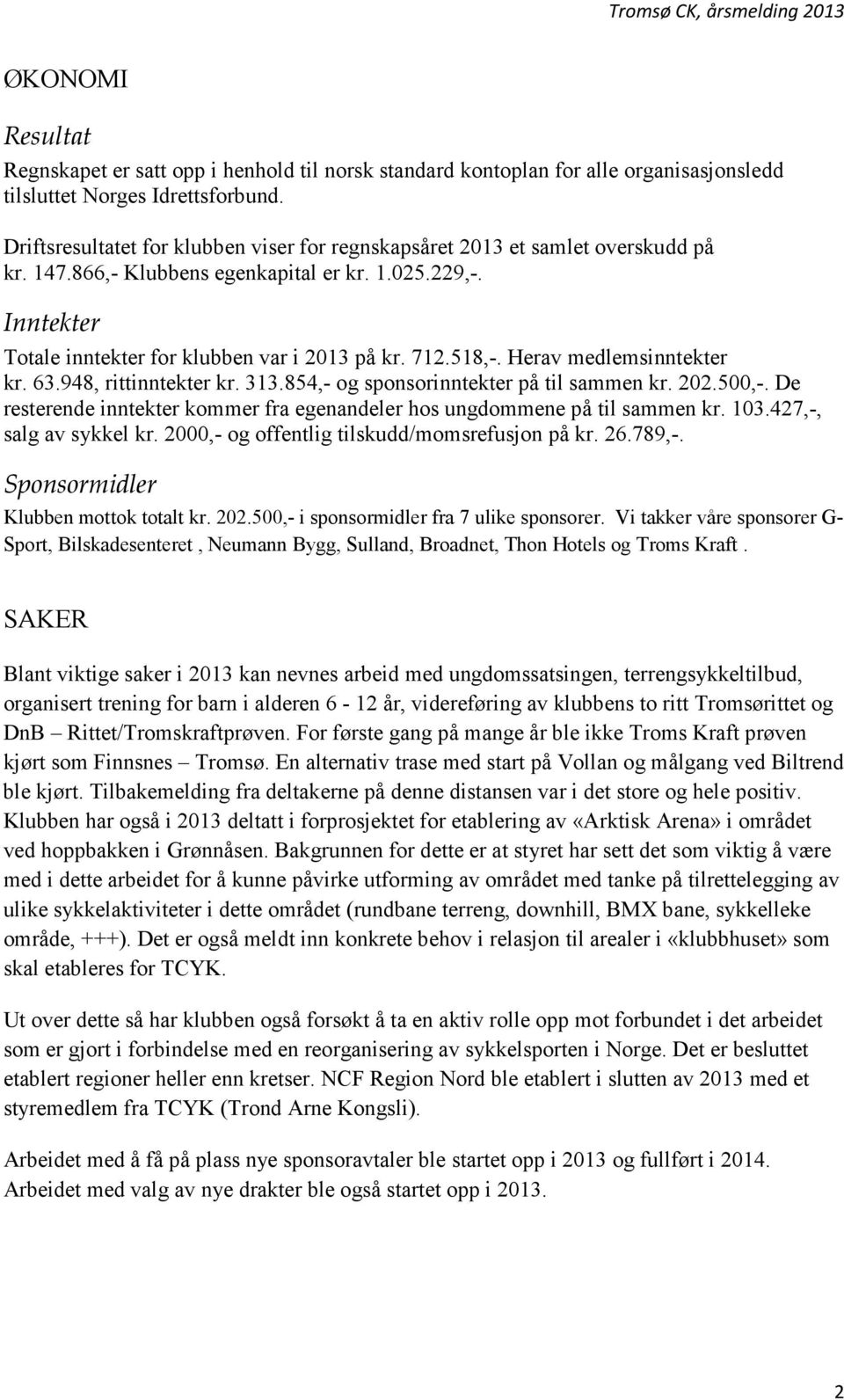 518,-. Herav medlemsinntekter kr. 63.948, rittinntekter kr. 313.854,- og sponsorinntekter på til sammen kr. 202.500,-. De resterende inntekter kommer fra egenandeler hos ungdommene på til sammen kr.