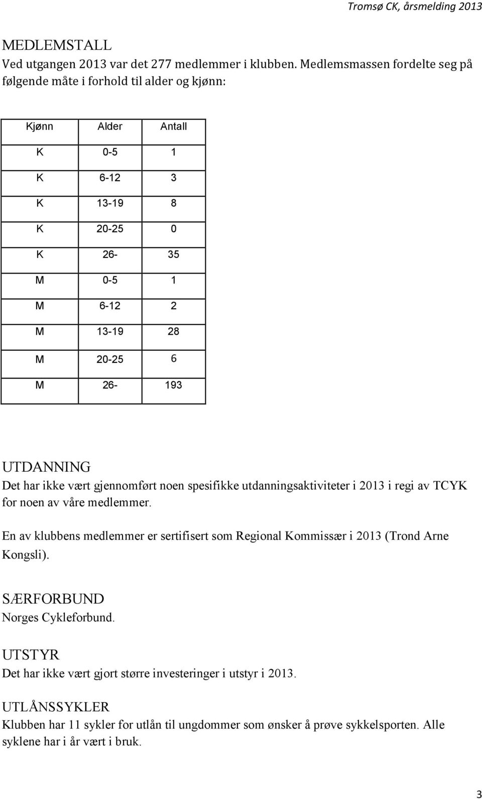 6 M 26-193 UTDANNING Det har ikke vært gjennomført noen spesifikke utdanningsaktiviteter i 2013 i regi av TCYK for noen av våre medlemmer.