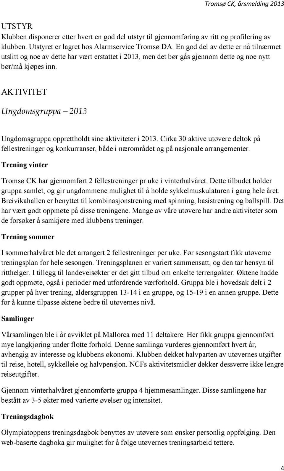 AKTIVITET Ungdomsgruppa 2013 Ungdomsgruppa opprettholdt sine aktiviteter i 2013. Cirka 30 aktive utøvere deltok på fellestreninger og konkurranser, både i nærområdet og på nasjonale arrangementer.