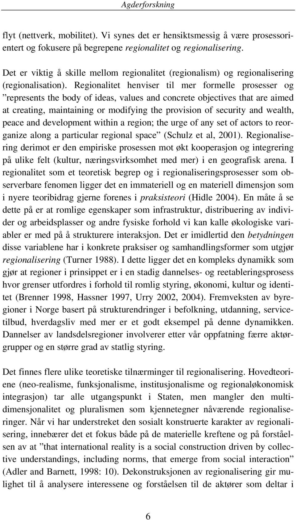 Regionalitet henviser til mer formelle prosesser og represents the body of ideas, values and concrete objectives that are aimed at creating, maintaining or modifying the provision of security and