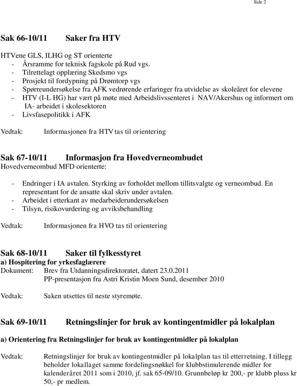 møte med Arbeidslivssenteret i NAV/Akershus og informert om IA- arbeidet i skolesektoren - Livsfasepolitikk i AFK Informasjonen fra HTV tas til orientering Sak 67-10/11 Informasjon fra