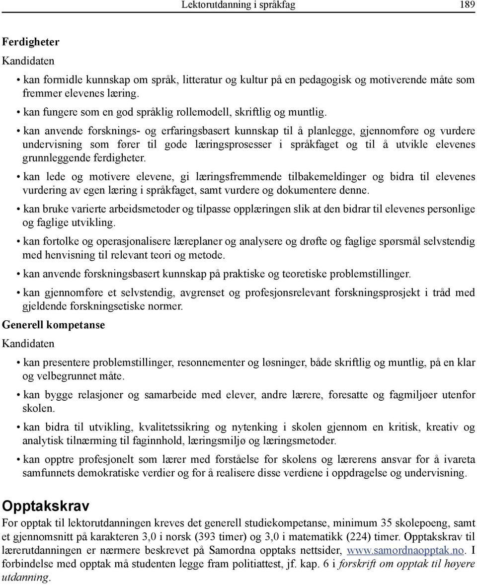 kan anvende forsknings- og erfaringsbasert kunnskap til å planlegge, gjennomføre og vurdere undervisning som fører til gode læringsprosesser i språkfaget og til å utvikle elevenes grunnleggende