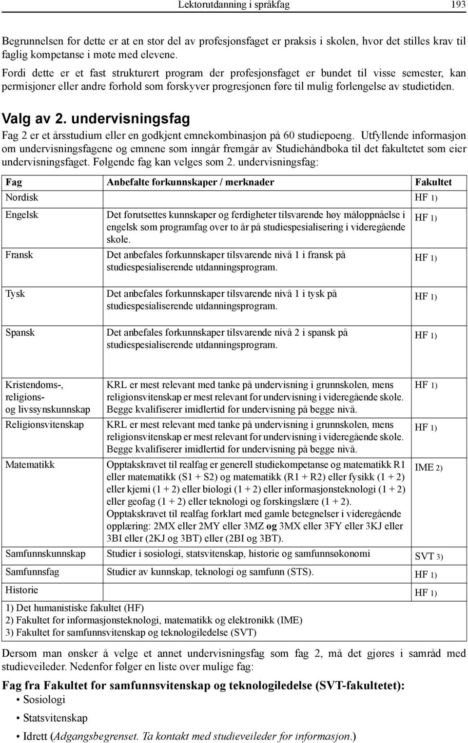 Valg av 2. undervisningsfag Fag 2 er et årsstudium eller en godkjent emnekombinasjon på 60 studiepoeng.