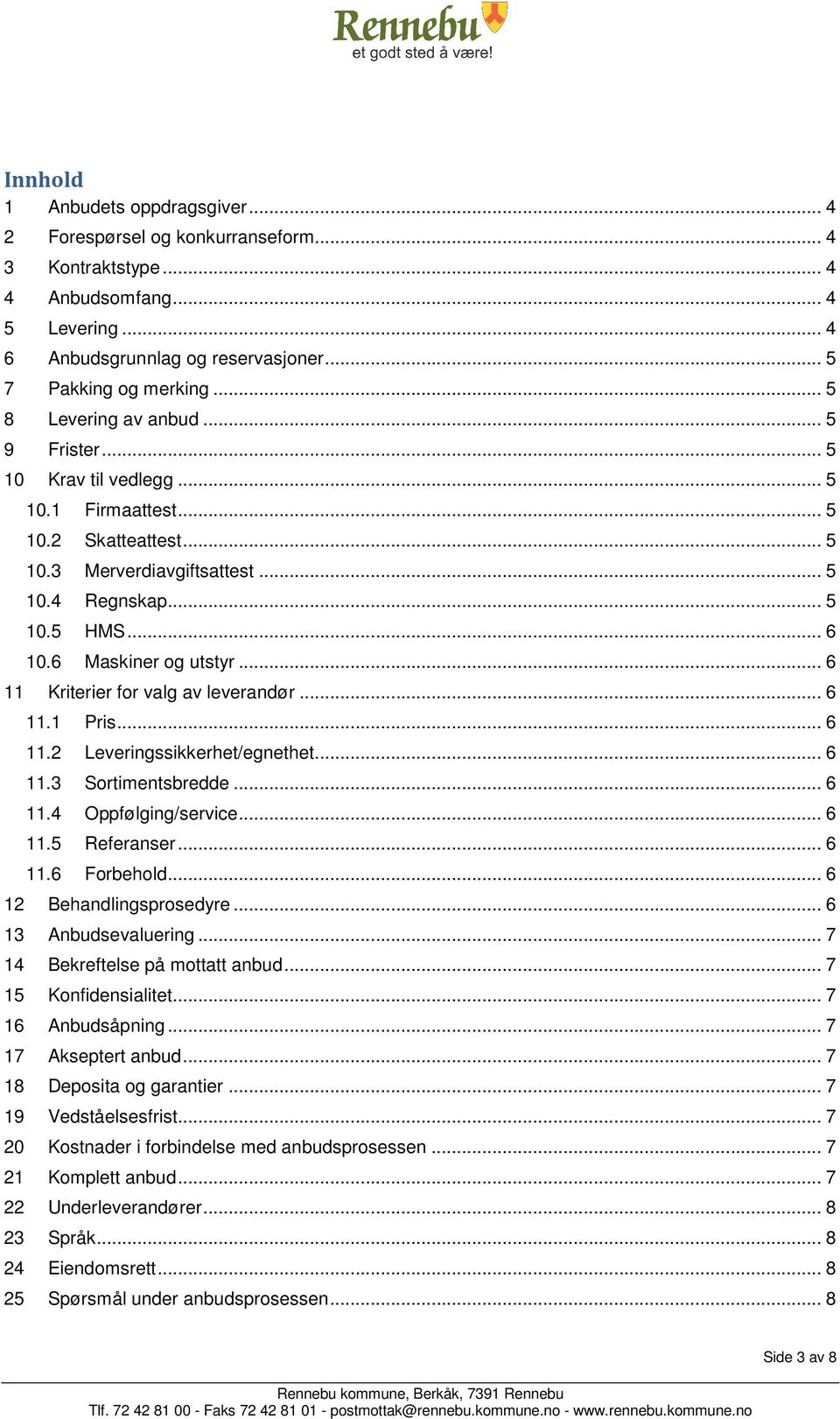 6 Maskiner og utstyr... 6 11 Kriterier for valg av leverandør... 6 11.1 Pris... 6 11.2 Leveringssikkerhet/egnethet... 6 11.3 Sortimentsbredde... 6 11.4 Oppfølging/service... 6 11.5 Referanser... 6 11.6 Forbehold.