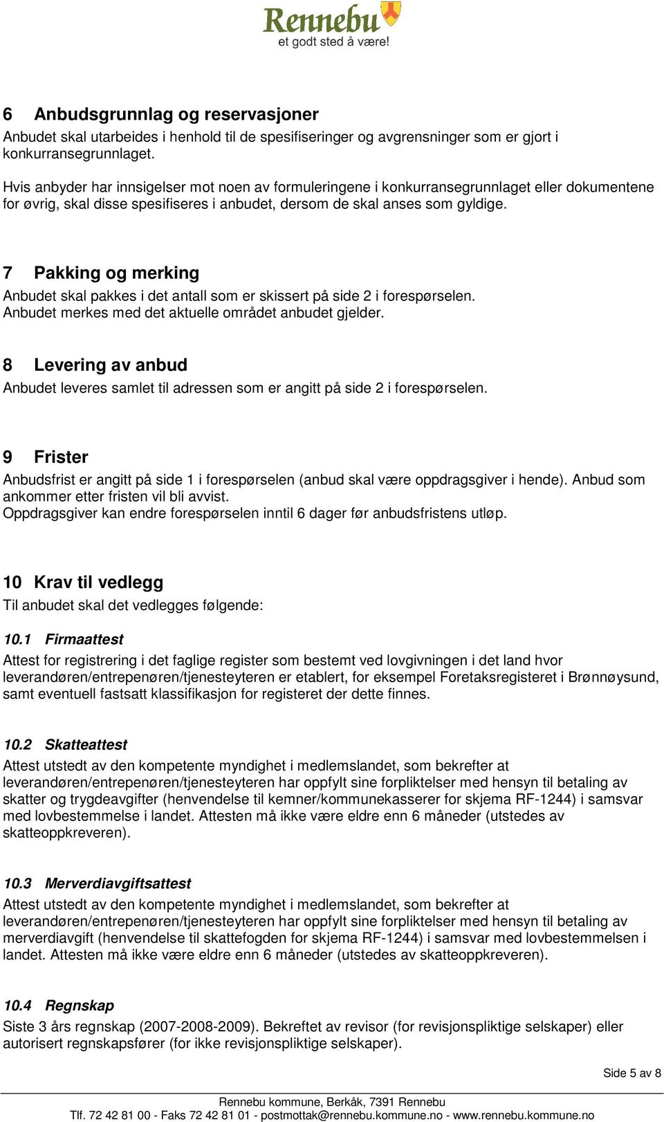 7 Pakking og merking Anbudet skal pakkes i det antall som er skissert på side 2 i forespørselen. Anbudet merkes med det aktuelle området anbudet gjelder.