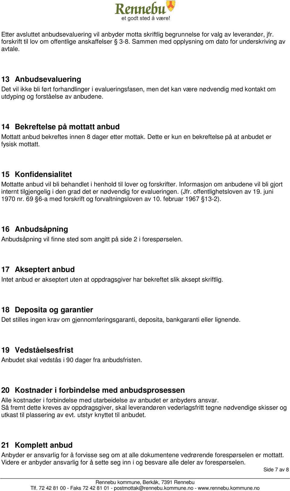 13 Anbudsevaluering Det vil ikke bli ført forhandlinger i evalueringsfasen, men det kan være nødvendig med kontakt om utdyping og forståelse av anbudene.