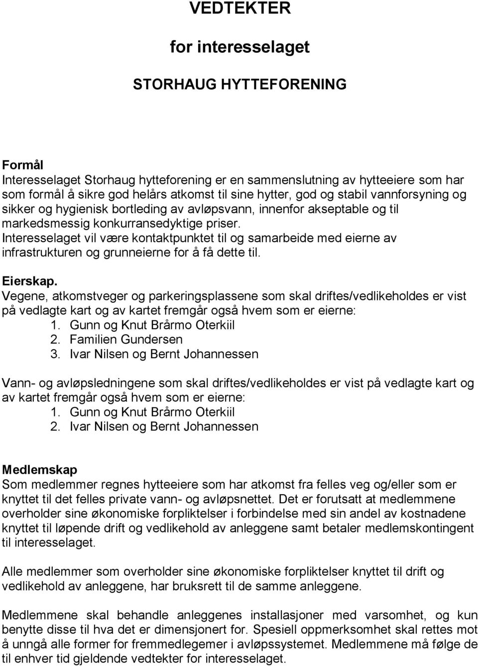 Interesselaget vil være kontaktpunktet til og samarbeide med eierne av infrastrukturen og grunneierne for å få dette til. Eierskap.