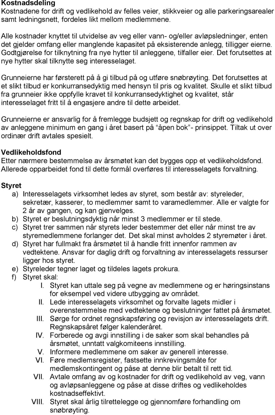 Godtgjørelse for tilknytning fra nye hytter til anleggene, tilfaller eier. Det forutsettes at nye hytter skal tilknytte seg interesselaget.