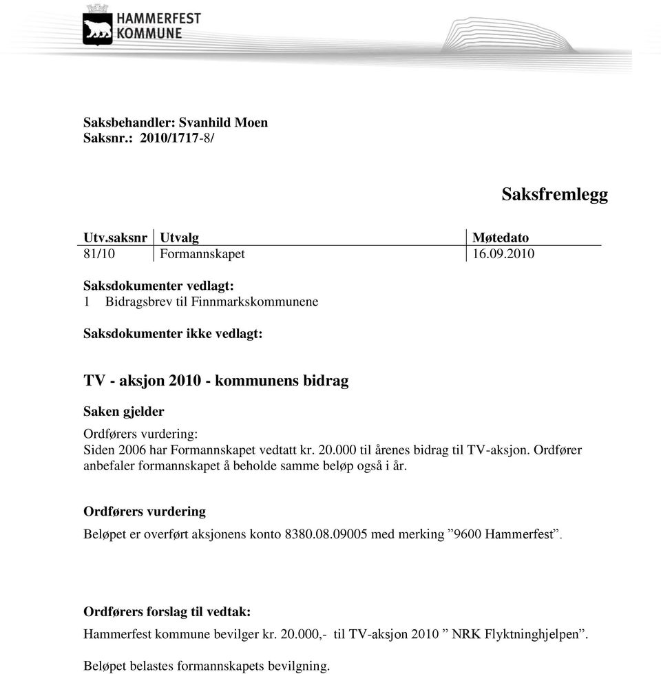 Siden 2006 har Formannskapet vedtatt kr. 20.000 til årenes bidrag til TV-aksjon. Ordfører anbefaler formannskapet å beholde samme beløp også i år.