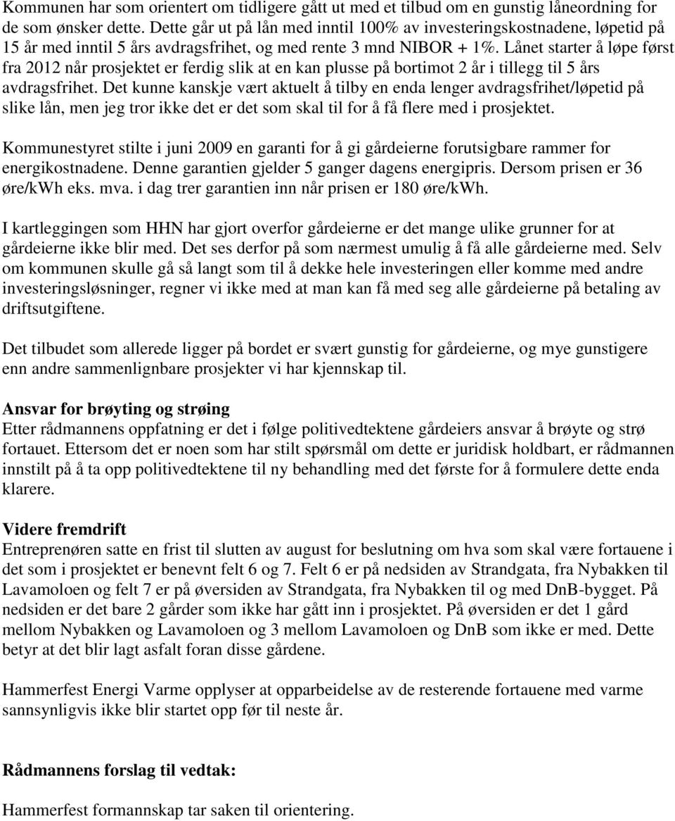 Lånet starter å løpe først fra 2012 når prosjektet er ferdig slik at en kan plusse på bortimot 2 år i tillegg til 5 års avdragsfrihet.