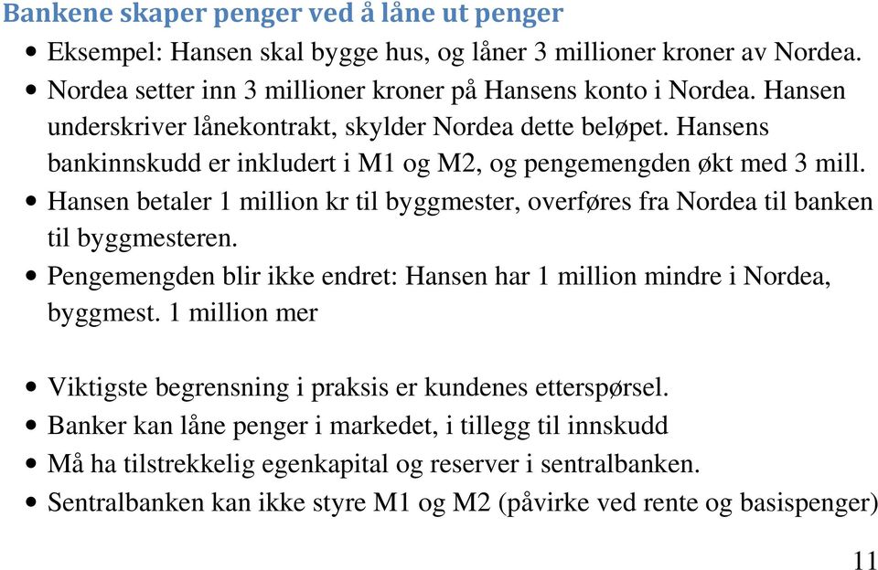 Hansen betaler 1 million kr til byggmester, overføres fra Nordea til banken til byggmesteren. Pengemengden blir ikke endret: Hansen har 1 million mindre i Nordea, byggmest.