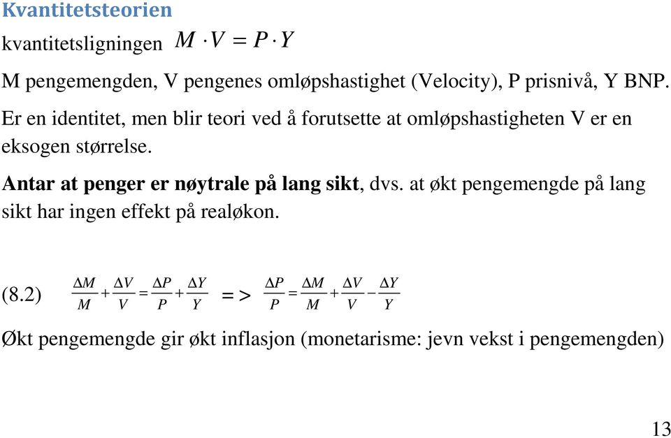 Antar at penger er nøytrale på lang sikt, dvs. at økt pengemengde på lang sikt har ingen effekt på realøkon. (8.