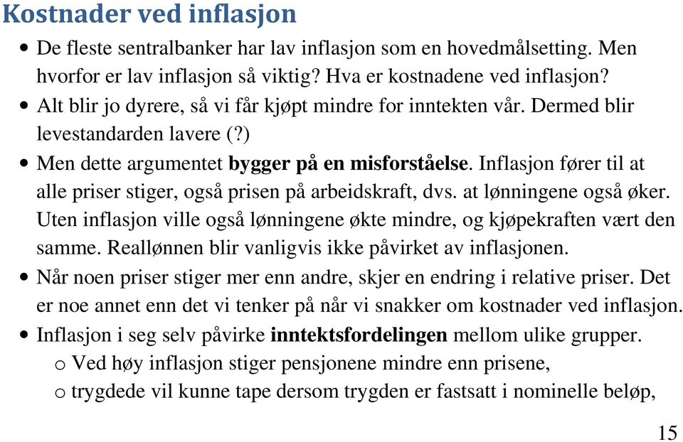 Inflasjon fører til at alle priser stiger, også prisen på arbeidskraft, dvs. at lønningene også øker. Uten inflasjon ville også lønningene økte mindre, og kjøpekraften vært den samme.