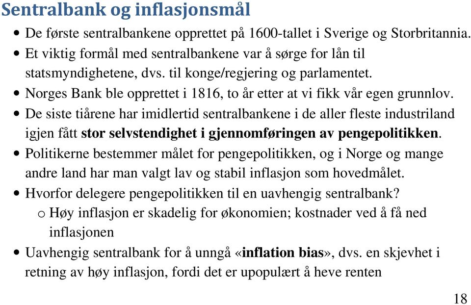 De siste tiårene har imidlertid sentralbankene i de aller fleste industriland igjen fått stor selvstendighet i gjennomføringen av pengepolitikken.