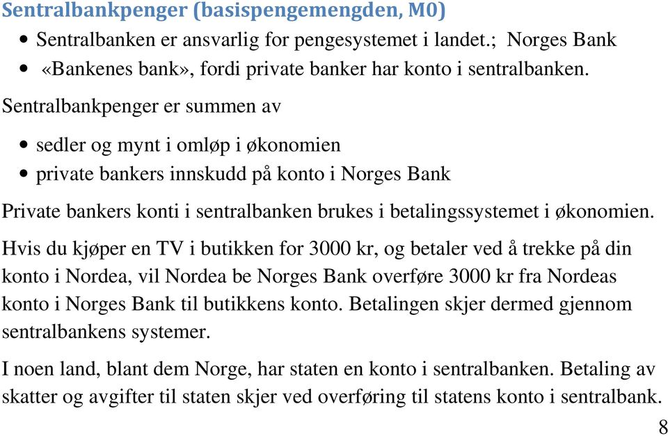 Hvis du kjøper en TV i butikken for 3000 kr, og betaler ved å trekke på din konto i Nordea, vil Nordea be Norges Bank overføre 3000 kr fra Nordeas konto i Norges Bank til butikkens konto.