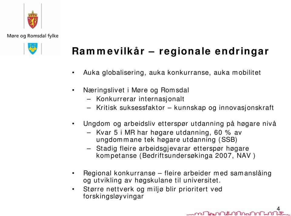 av ungdommane tek høgare utdanning (SSB) Stadig fleire arbeidsgjevarar etterspør høgare kompetanse (Bedriftsundersøkinga 2007, NAV ) Regional