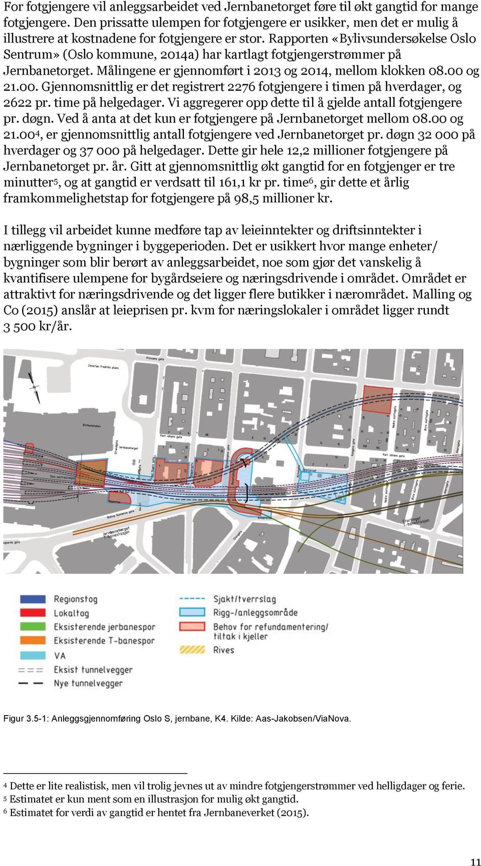 Rapporten «Bylivsundersøkelse Oslo Sentrum» (Oslo kommune, 2014a) har kartlagt fotgjengerstrømmer på Jernbanetorget. Målingene er gjennomført i 2013 og 2014, mellom klokken 08.00 