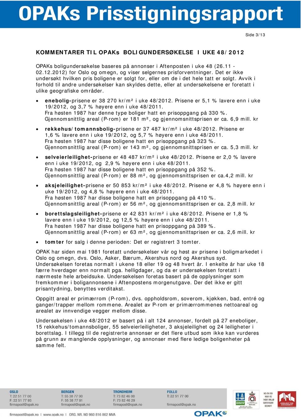 Avvik i forhold til andre undersøkelser kan skyldes dette, eller at undersøkelsene er foretatt i ulike geografiske områder. enebolig-prisene er 38 270 kr/m² i uke 48/2012.