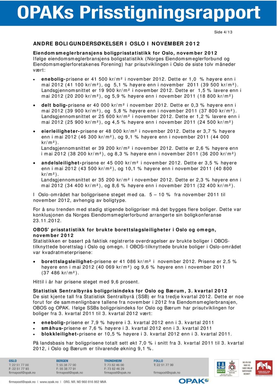 Dette er 1,0 % høyere enn i mai 2012 (41 100 kr/m²), og 5,1 % høyere enn i november 2011 (39 500 kr/m²). Landsgjennomsnittet er 19 900 kr/m² i november 2012.