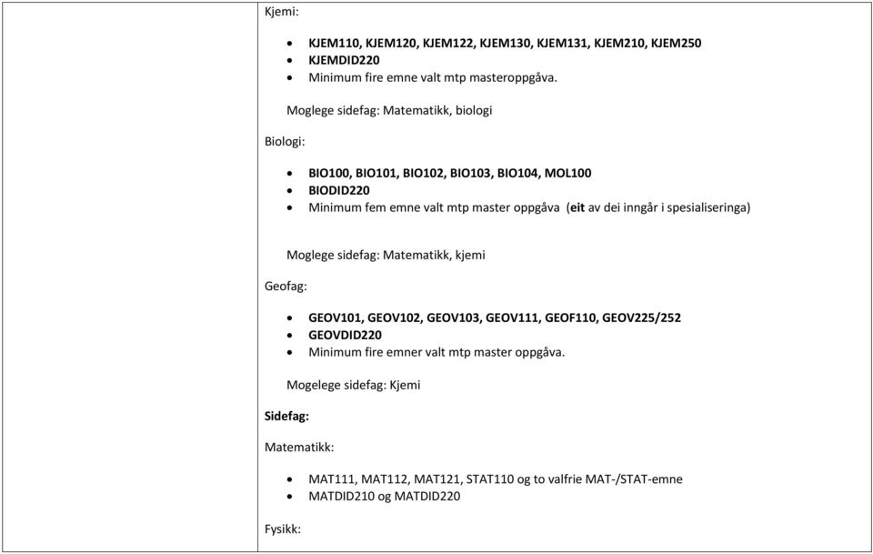 av dei inngår i spesialiseringa) Geofag: Moglege sidefag: Matematikk, kjemi GEOV101, GEOV102, GEOV103, GEOV111, GEOF110, GEOV225/252 GEOVDID220