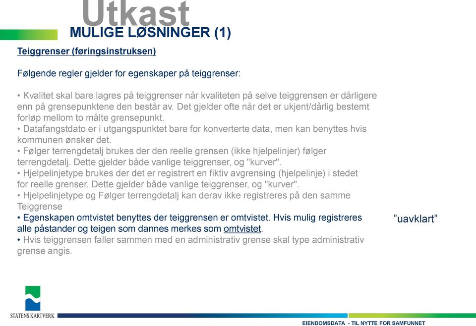 Datafangstdato er i utgangspunktet bare for konverterte data, men kan benyttes hvis kommunen ønsker det. Følger terrengdetalj brukes der den reelle grensen (ikke hjelpelinjer) følger terrengdetalj.