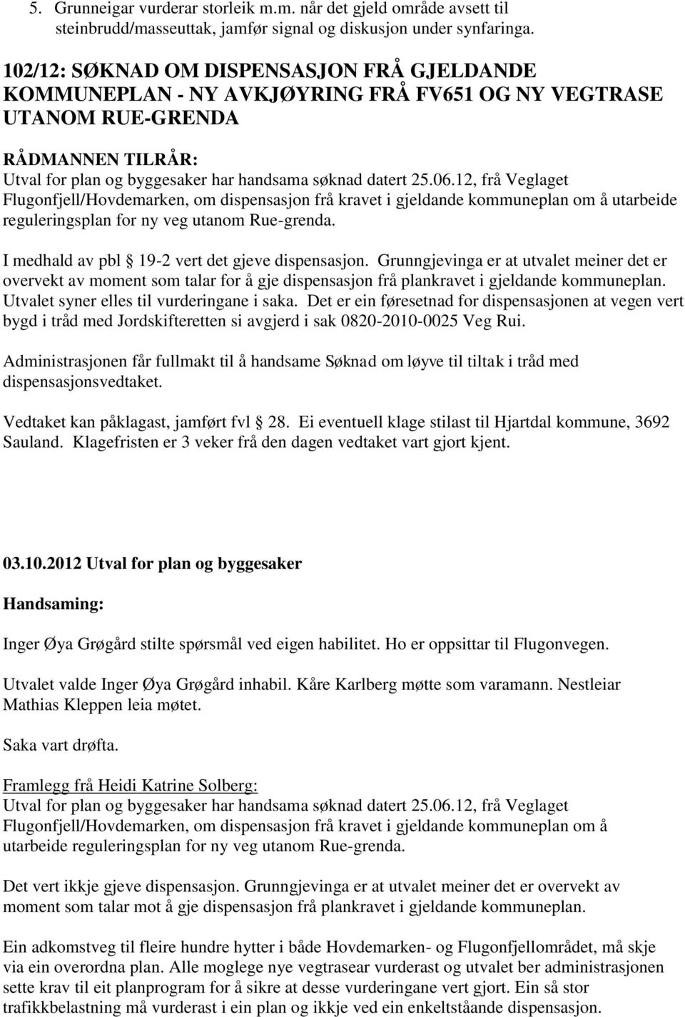 12, frå Veglaget Flugonfjell/Hovdemarken, om dispensasjon frå kravet i gjeldande kommuneplan om å utarbeide reguleringsplan for ny veg utanom Rue-grenda.