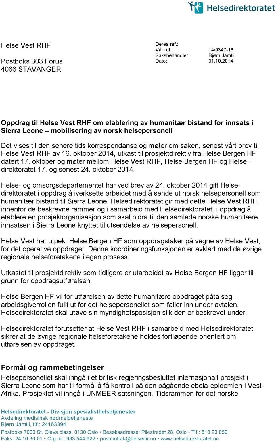 senest vårt brev til Helse Vest RHF av 16. oktober 2014, utkast til prosjektdirektiv fra Helse Bergen HF datert 17. oktober og møter mellom Helse Vest RHF, Helse Bergen HF og Helsedirektoratet 17.