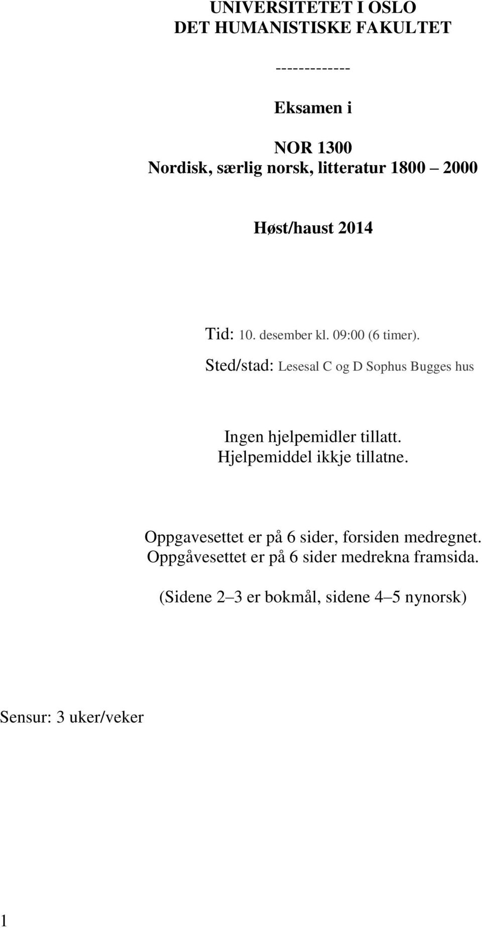 Sted/stad: Lesesal C og D Sophus Bugges hus Ingen hjelpemidler tillatt. Hjelpemiddel ikkje tillatne.