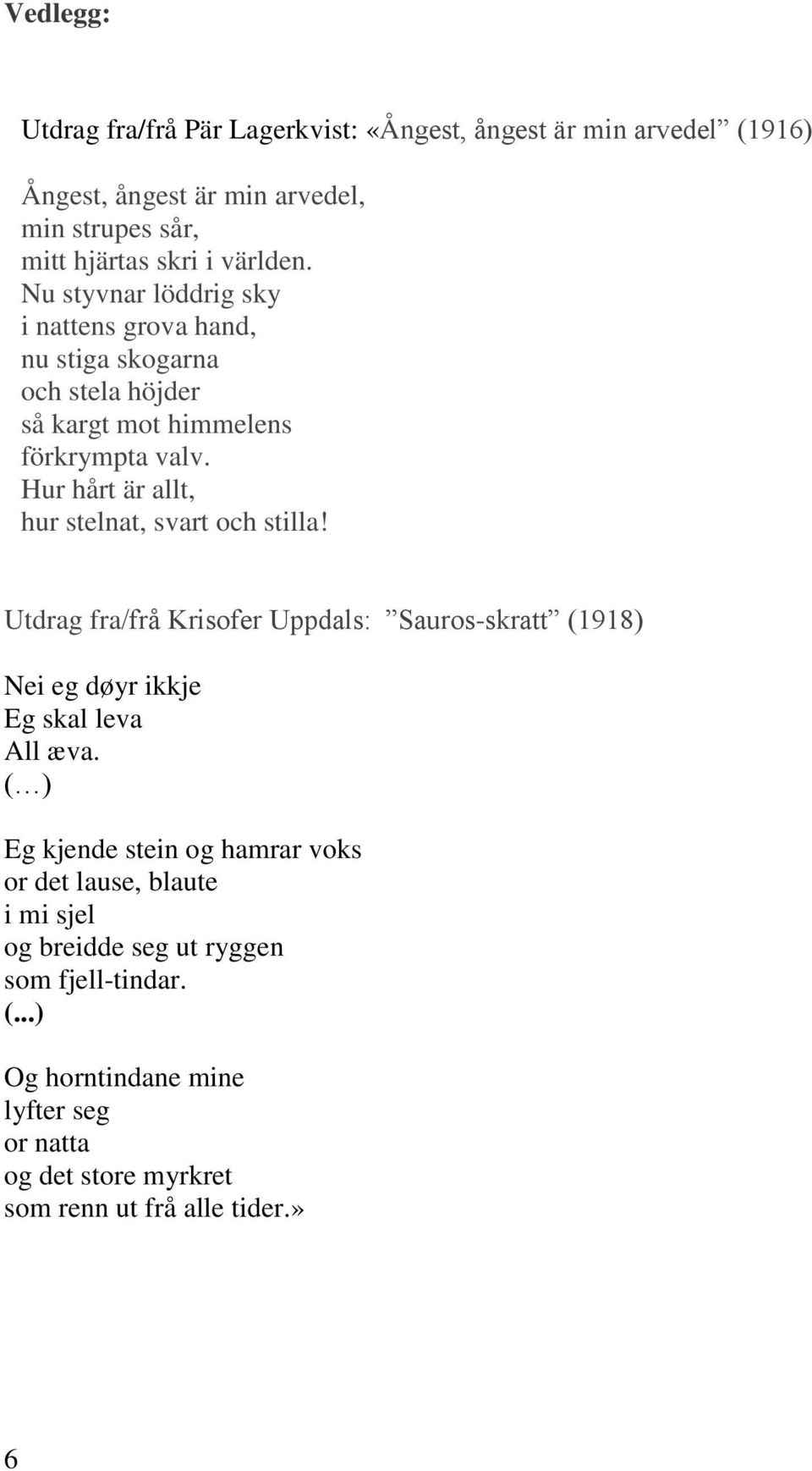 Hur hårt är allt, hur stelnat, svart och stilla! Utdrag fra/frå Krisofer Uppdals: Sauros-skratt (1918) Nei eg døyr ikkje Eg skal leva All æva.