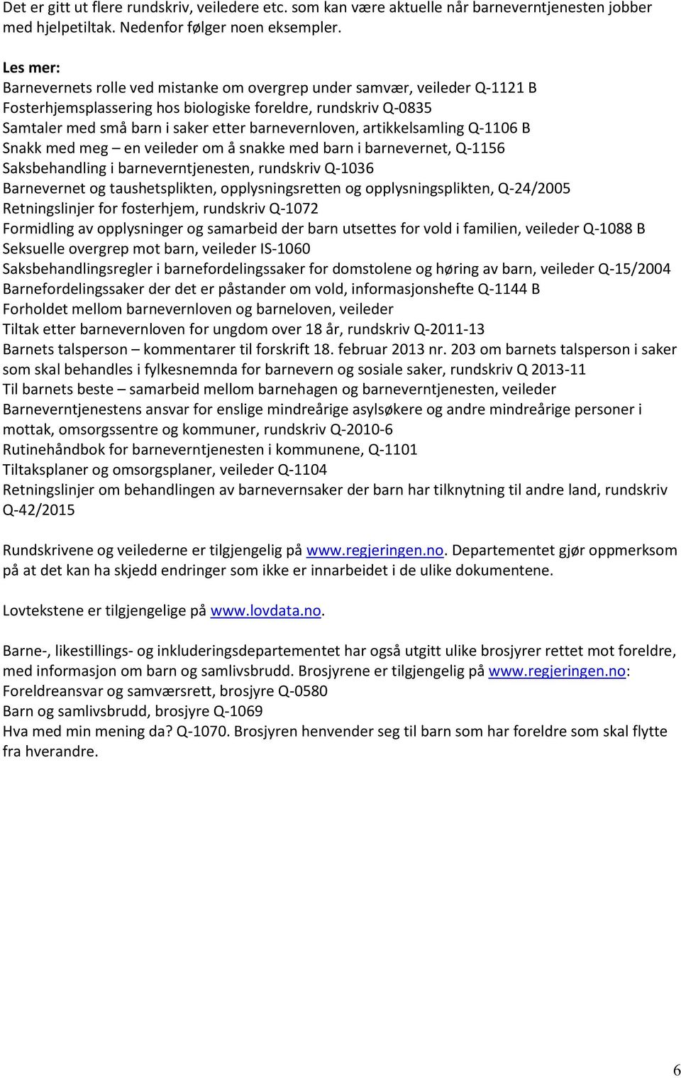 barnevernloven, artikkelsamling Q-1106 B Snakk med meg en veileder om å snakke med barn i barnevernet, Q-1156 Saksbehandling i barneverntjenesten, rundskriv Q-1036 Barnevernet og taushetsplikten,