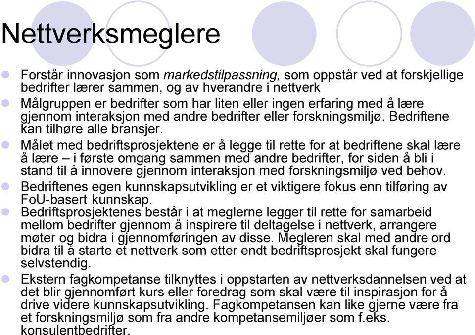 Målet med bedriftsprosjektene er å legge til rette for at bedriftene skal lære å lære i første omgang sammen med andre bedrifter, for siden å bli i stand til å innovere gjennom interaksjon med